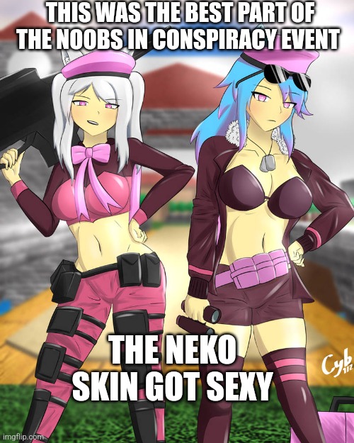 THE NEKO SKIN GOT SEXY THIS WAS THE BEST PART OF THE NOOBS IN CONSPIRACY EVENT | made w/ Imgflip meme maker