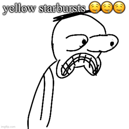 they're all amazing but yellow takes the cake | yellow starbursts 🤤🤤🤤 | image tagged in certified bruh moment | made w/ Imgflip meme maker