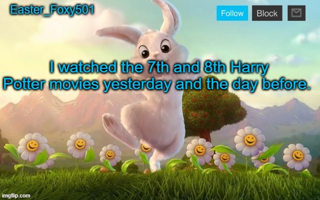 Easter_Foxy501 announcement template | I watched the 7th and 8th Harry Potter movies yesterday and the day before. | image tagged in easter_foxy501 announcement template | made w/ Imgflip meme maker