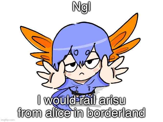 Mark my words i regret nothing | Ngl; I would rail arisu from alice in borderland | image tagged in ichigo i want up | made w/ Imgflip meme maker