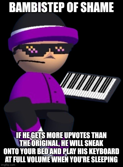 BAMBISTEP OF SHAME IF HE GETS MORE UPVOTES THAN THE ORIGINAL, HE WILL SNEAK ONTO YOUR BED AND PLAY HIS KEYBOARD AT FULL VOLUME WHEN YOU'RE S | image tagged in bambistep,popcorn edition,dave and bambi,dumbstep,shame | made w/ Imgflip meme maker