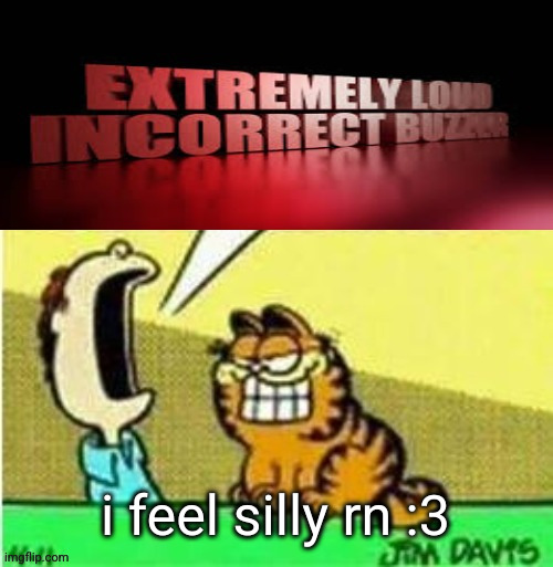 Jon yell | i feel silly rn :3 | image tagged in jon yell | made w/ Imgflip meme maker