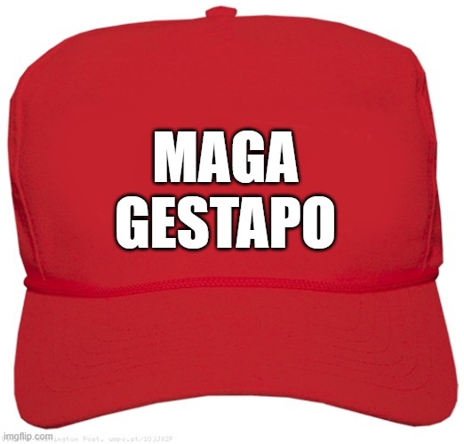 blank red MAGA PULLING OUT ALL THE STOPS hat | MAGA
GESTAPO | image tagged in blank red maga hat,donald trump approves,putin cheers,commie,fascist,dictator | made w/ Imgflip meme maker