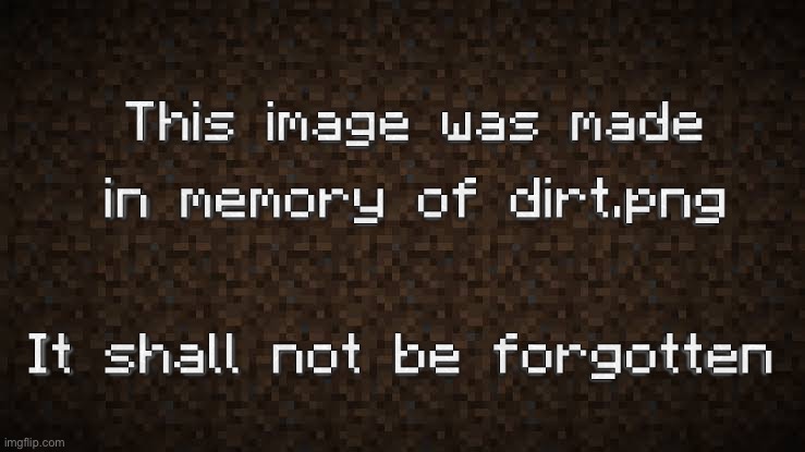 A memorial I made for a Minecraft artifact known as dirt.png, which Mojang recently killed. Press F to pay respect | image tagged in minecraft,dirt,rip,gaming,tribute | made w/ Imgflip meme maker