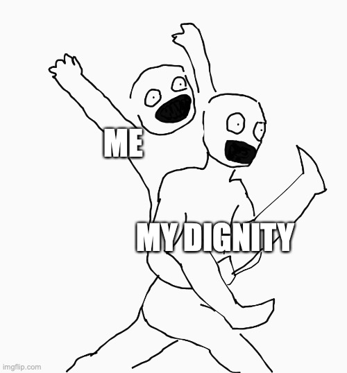 piggyback ride | ME; MY DIGNITY | image tagged in piggyback ride | made w/ Imgflip meme maker