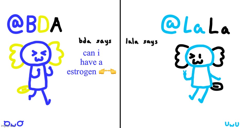 bda and lala announcment temp | can i have a estrogen 👉👈 | image tagged in bda and lala announcment temp | made w/ Imgflip meme maker