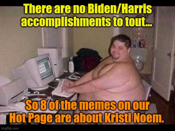 Beats poop 'n fart memes, I guess? | There are no Biden/Harris accomplishments to tout... So 8 of the memes on our Hot Page are about Kristi Noem. | image tagged in basement troll | made w/ Imgflip meme maker