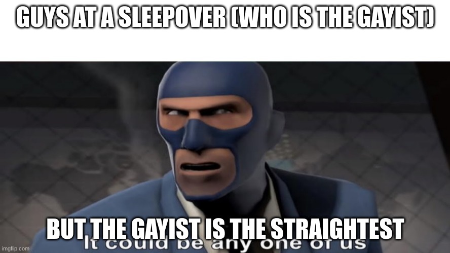 it could be any one of us | GUYS AT A SLEEPOVER (WHO IS THE GAYIST); BUT THE GAYIST IS THE STRAIGHTEST | image tagged in it could be any one of us | made w/ Imgflip meme maker