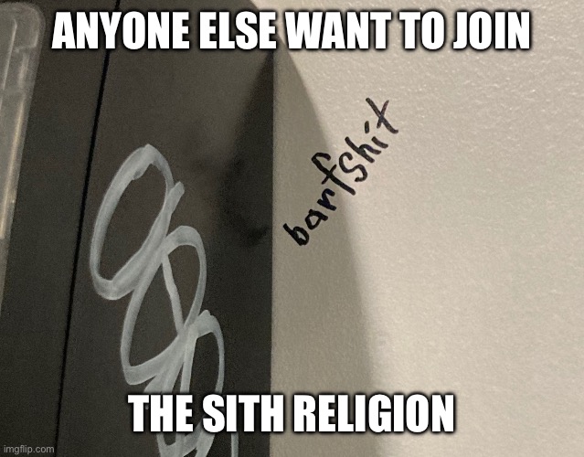 There’s a Jedi religion and we need a sith one | ANYONE ELSE WANT TO JOIN; THE SITH RELIGION | image tagged in barfshit | made w/ Imgflip meme maker