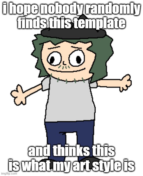 i hope nobody randomly finds this template; and thinks this is what my art style is | image tagged in derrick stupid as hell looking | made w/ Imgflip meme maker