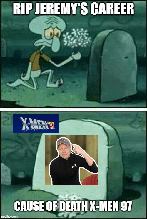 rip jeremy's career | RIP JEREMY'S CAREER; CAUSE OF DEATH X-MEN 97 | image tagged in rip squidward,geeks,ron jeremy,x-men,disney,i m about to end this man s whole career | made w/ Imgflip meme maker