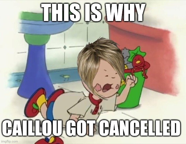This Is Why Caillou Got Cancelled | THIS IS WHY; CAILLOU GOT CANCELLED | made w/ Imgflip meme maker