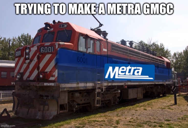 Someone with good photoshop skills help me please | TRYING TO MAKE A METRA GM6C | made w/ Imgflip meme maker