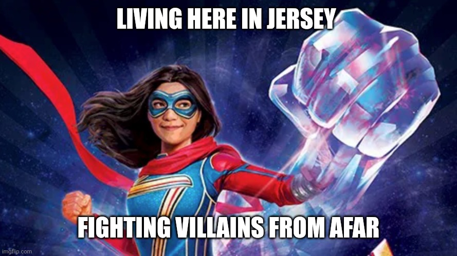 If you get the reference, we can be friends | LIVING HERE IN JERSEY; FIGHTING VILLAINS FROM AFAR | image tagged in ms marvel cosmic punch,ms marvel,mcu,marvel,iykyk,memes | made w/ Imgflip meme maker