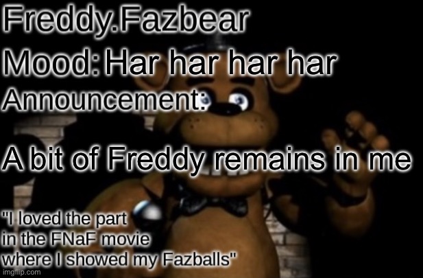 Freddy.Fazbear Announcement template Thanks Tfp Knockout | Har har har har; A bit of Freddy remains in me | image tagged in freddy fazbear announcement template thanks tfp knockout | made w/ Imgflip meme maker