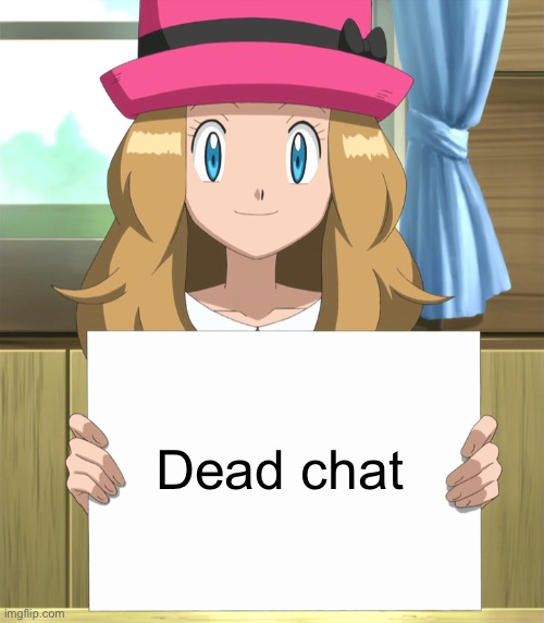 Serena | Dead chat | image tagged in serena | made w/ Imgflip meme maker