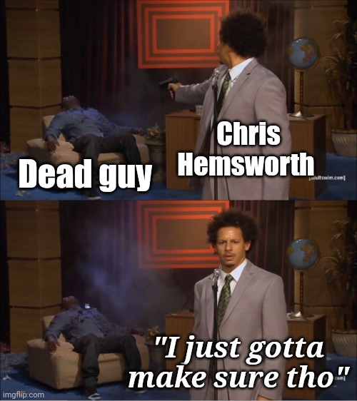Who Killed Hannibal | Chris Hemsworth; Dead guy; "I just gotta make sure tho" | image tagged in memes,who killed hannibal,chris hemsworth | made w/ Imgflip meme maker