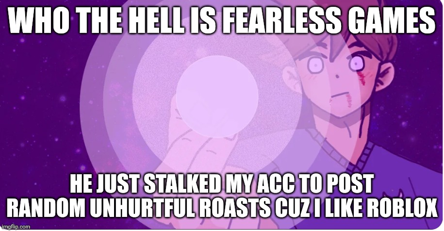 like fr | WHO THE HELL IS FEARLESS GAMES; HE JUST STALKED MY ACC TO POST RANDOM UNHURTFUL ROASTS CUZ I LIKE ROBLOX | image tagged in hollow technique frying pan | made w/ Imgflip meme maker