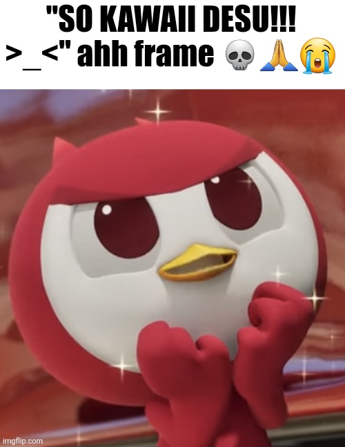 "SO KAWAII DESU!!! >_<" ahh frame 💀🙏😭 | made w/ Imgflip meme maker