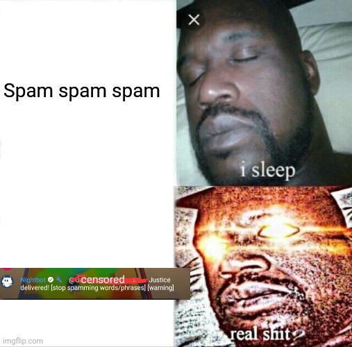 nightbot sees you ???? | Spam spam spam | image tagged in memes,sleeping shaq,spam | made w/ Imgflip meme maker