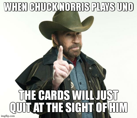 he to good | WHEN CHUCK NORRIS PLAYS UNO; THE CARDS WILL JUST QUIT AT THE SIGHT OF HIM | image tagged in memes,chuck norris finger,chuck norris | made w/ Imgflip meme maker