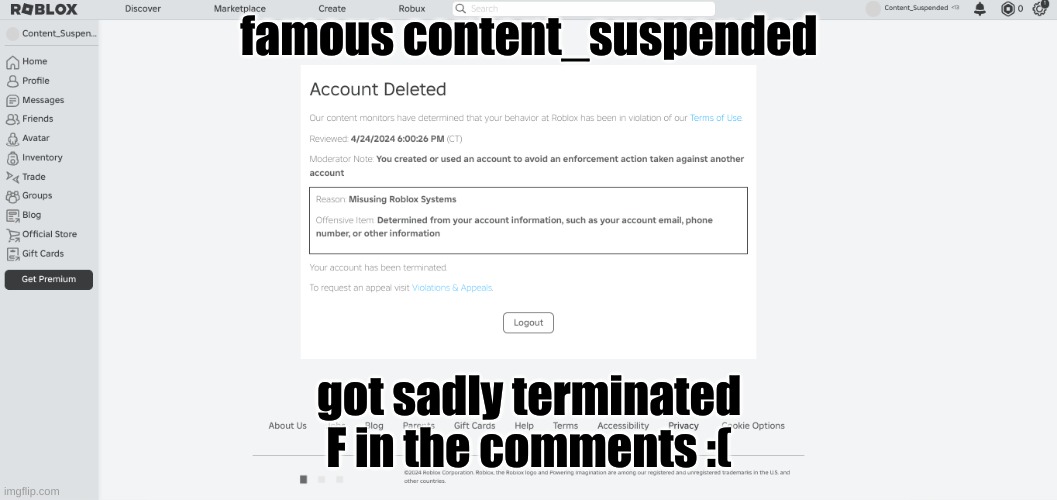he will sadly be missed | famous content_suspended; got sadly terminated
F in the comments :( | image tagged in roblox,rip,roblox error message | made w/ Imgflip meme maker