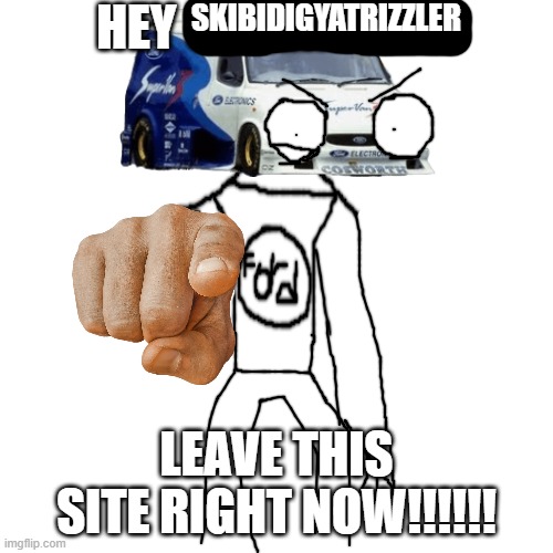 hey x! leave this site right now!!!!!! | SKIBIDIGYATRIZZLER | image tagged in hey x leave this site right now | made w/ Imgflip meme maker