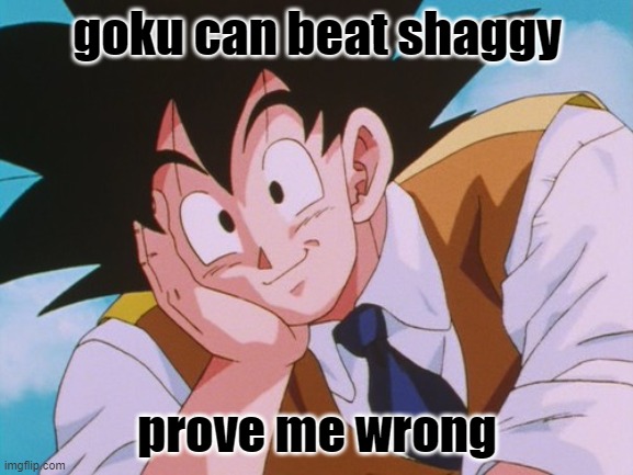 change my mind | goku can beat shaggy; prove me wrong | image tagged in memes,condescending goku | made w/ Imgflip meme maker