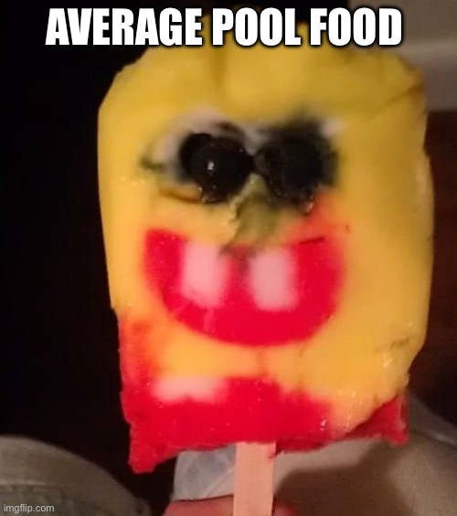 fr | AVERAGE POOL FOOD | image tagged in cursed spongebob popsicle | made w/ Imgflip meme maker