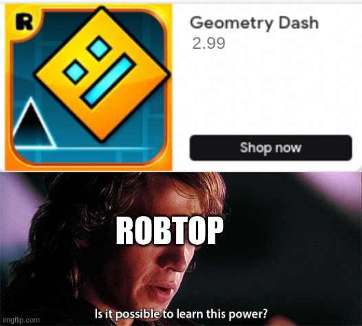 with 2.2 , the game should cost 20 bucks, but I saw this ad, so... | 2.99; ROBTOP | image tagged in shop for gd,is it possible to learn this power | made w/ Imgflip meme maker