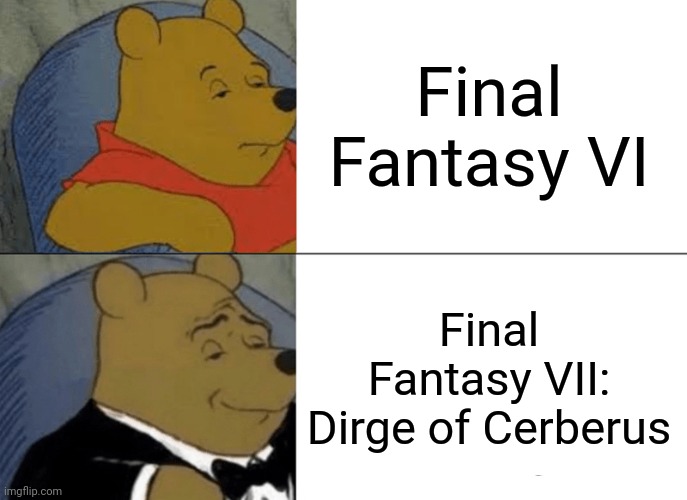 Comparing | Final Fantasy VI; Final Fantasy VII: Dirge of Cerberus | image tagged in memes,tuxedo winnie the pooh | made w/ Imgflip meme maker