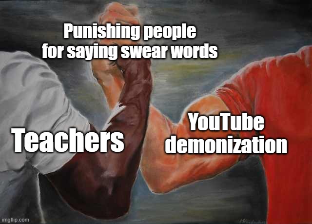 High school is old enough to start swearing | Punishing people for saying swear words; YouTube demonization; Teachers | image tagged in arm wrestling meme template,school memes,youtube,teachers,teacher meme | made w/ Imgflip meme maker