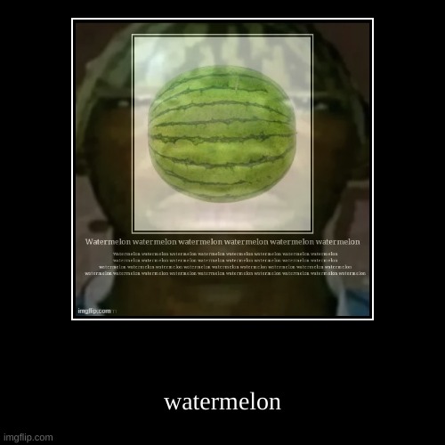 watermelon | image tagged in funny,demotivationals | made w/ Imgflip demotivational maker