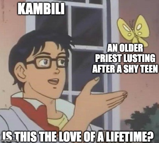 is this butterfly | KAMBILI; AN OLDER PRIEST LUSTING AFTER A SHY TEEN; IS THIS THE LOVE OF A LIFETIME? | image tagged in is this butterfly | made w/ Imgflip meme maker