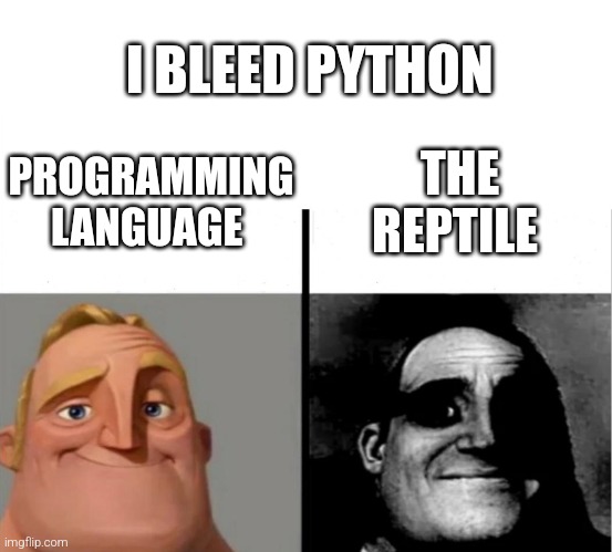 i bleed coding languages | I BLEED PYTHON; THE REPTILE; PROGRAMMING LANGUAGE | image tagged in teacher's copy | made w/ Imgflip meme maker
