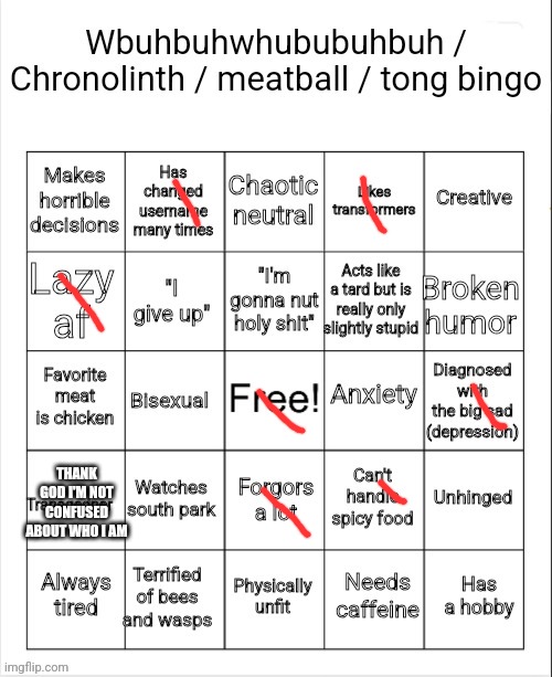 Chronolinth Bingo | THANK GOD I'M NOT CONFUSED ABOUT WHO I AM | image tagged in chronolinth bingo | made w/ Imgflip meme maker