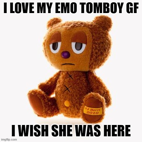 Pj plush | I LOVE MY EMO TOMBOY GF; I WISH SHE WAS HERE | image tagged in pj plush | made w/ Imgflip meme maker