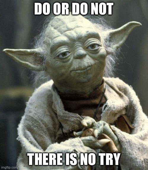 yoda | DO OR DO NOT; THERE IS NO TRY | image tagged in yoda | made w/ Imgflip meme maker