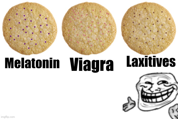 Epic troll moment | Melatonin Viagra Laxitives | image tagged in sugar cookie,blank white template,trolling,troll,trollface | made w/ Imgflip meme maker