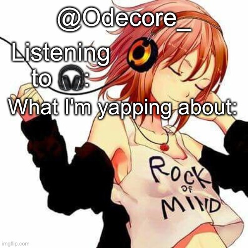 New temp ig | @Odecore_; Listening to 🎧:; What I'm yapping about: | image tagged in custom template | made w/ Imgflip meme maker