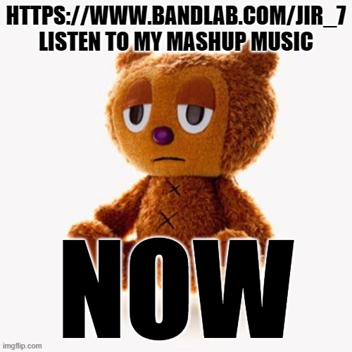 https://www.bandlab.com/jir_7 | HTTPS://WWW.BANDLAB.COM/JIR_7
LISTEN TO MY MASHUP MUSIC; NOW | image tagged in pj plush | made w/ Imgflip meme maker