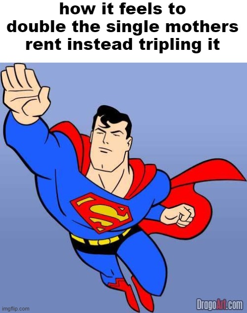 Theres a starman | how it feels to double the single mothers rent instead tripling it | image tagged in superman | made w/ Imgflip meme maker