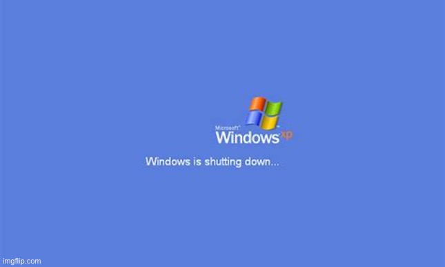 Windows XP is shutting down | image tagged in windows xp is shutting down | made w/ Imgflip meme maker