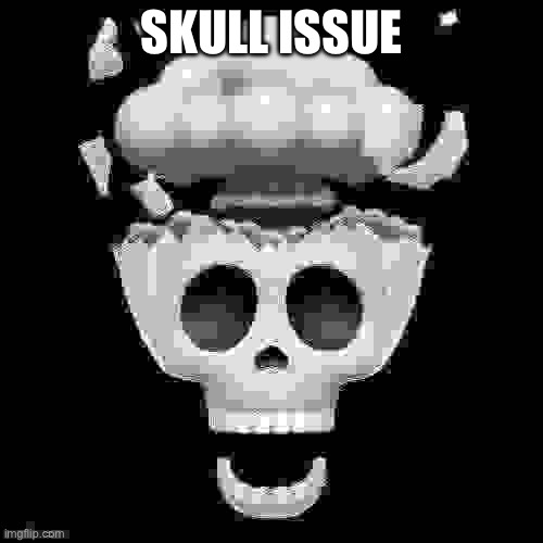 man i'm dead | SKULL ISSUE | image tagged in man i'm dead | made w/ Imgflip meme maker