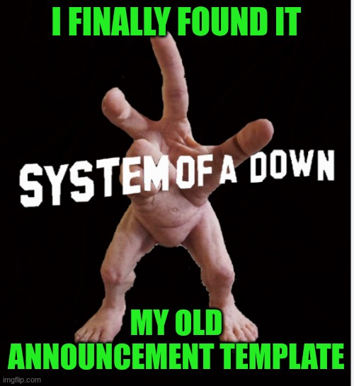 Hand creature | I FINALLY FOUND IT; MY OLD ANNOUNCEMENT TEMPLATE | image tagged in hand creature | made w/ Imgflip meme maker