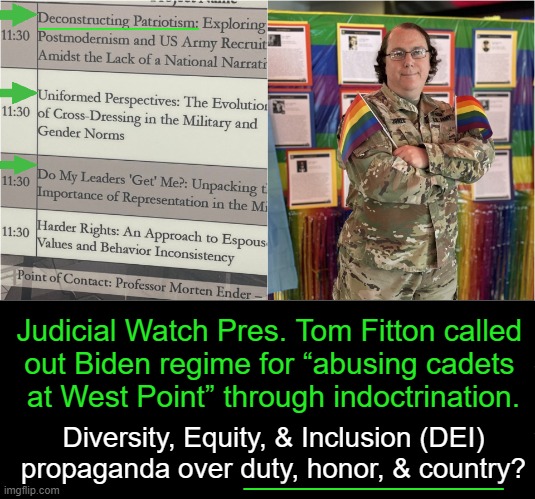 US Military Academy Introduces Woke Curriculum | ___________; Judicial Watch Pres. Tom Fitton called 
out Biden regime for “abusing cadets 
at West Point” through indoctrination. Diversity, Equity, & Inclusion (DEI)
propaganda over duty, honor, & country? ____________ | image tagged in identity politics,west point,united states military academy,curriculum,woke,patriotism | made w/ Imgflip meme maker