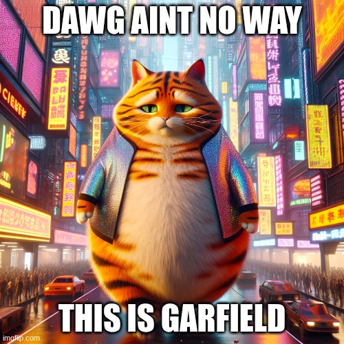 DAWG AINT NO WAY; THIS IS GARFIELD | image tagged in garfield | made w/ Imgflip meme maker
