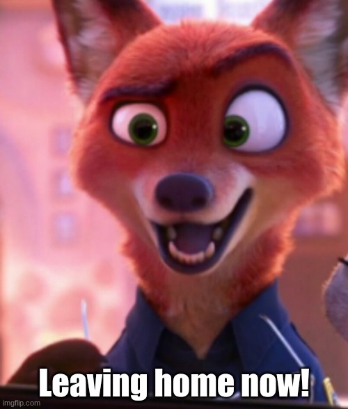 Nick Wilde, as a Police Officer(#2) | Leaving home now! | image tagged in nick wilde as a police officer 2 | made w/ Imgflip meme maker