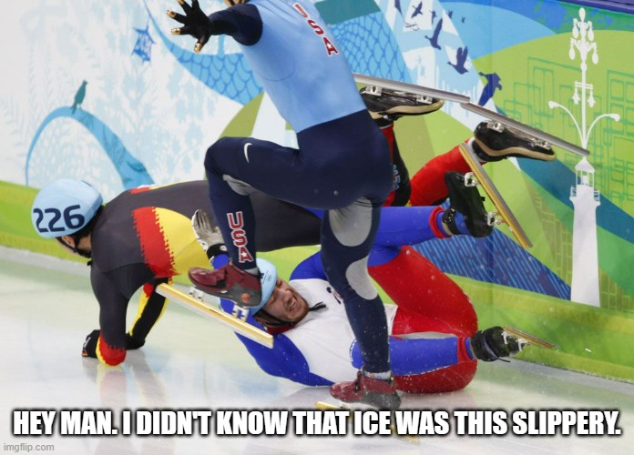 memes by Brad - ice skating race falling down | HEY MAN. I DIDN'T KNOW THAT ICE WAS THIS SLIPPERY. | image tagged in funny,sports,ice skating,funny meme,humor | made w/ Imgflip meme maker
