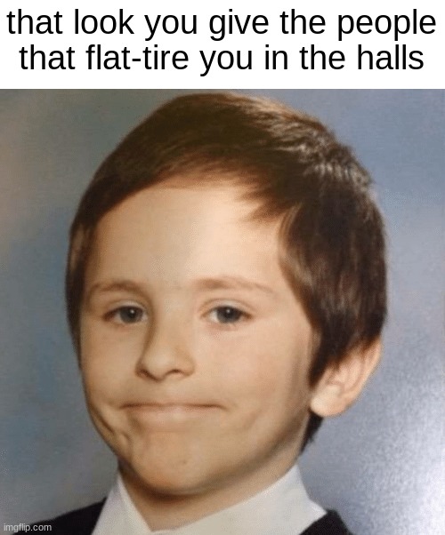 Awkward kid | that look you give the people that flat-tire you in the halls | image tagged in awkward kid,flat tire,shoes,hallways,school,memes | made w/ Imgflip meme maker